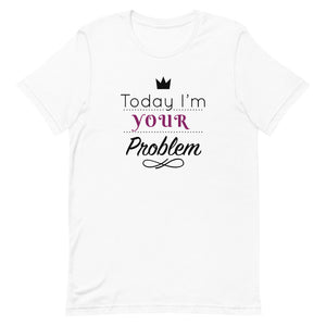 Bonky Today I am Your Problem Unisex T-Shirt